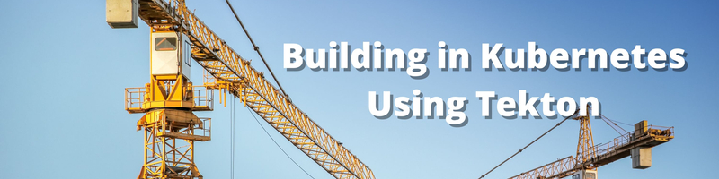 Building in Kubernetes Using Tekton