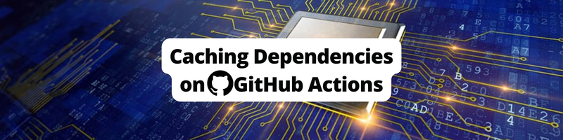 Caching Dependencies on GitHub Actions