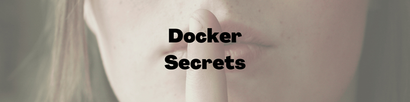 The Complete Guide to Docker Secrets