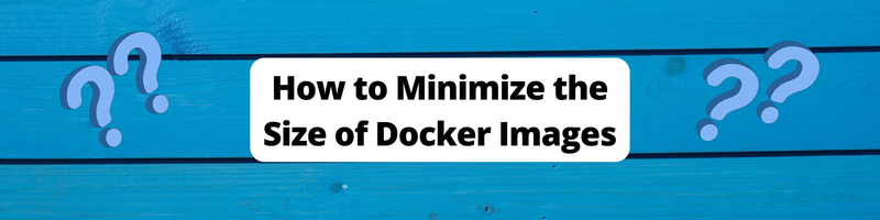 Docker Image Optimization Strategies: How to Minimize Docker Images